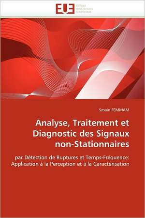 Analyse, Traitement Et Diagnostic Des Signaux Non-Stationnaires de Smain Femmam