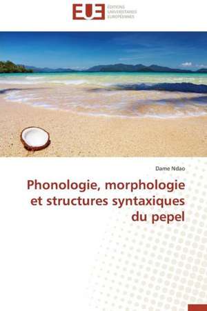 Phonologie, Morphologie Et Structures Syntaxiques Du Pepel: Reparametrage de Stics de Dame Ndao