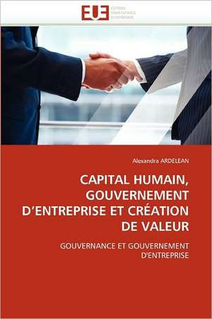 CAPITAL HUMAIN, GOUVERNEMENT D¿ENTREPRISE ET CRÉATION DE VALEUR de Alexandra Ardelean