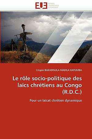 Le rôle socio-politique des laïcs chrétiens au Congo (R.D.C.) de Crispin Bakadisula Madila Katumba