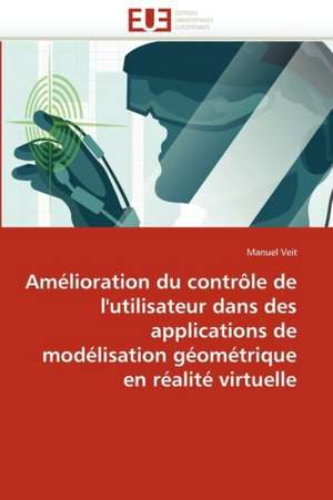 Amélioration du contrôle de l'utilisateur dans des applications de modélisation géométrique en réalité virtuelle de Manuel Veit