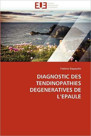 DIAGNOSTIC DES TENDINOPATHIES DEGENERATIVES DE L¿EPAULE de Fadama Bagayoko