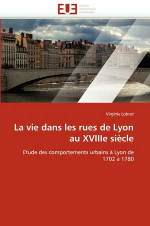 La vie dans les rues de Lyon au XVIIIe siècle de Virginie Lobrot