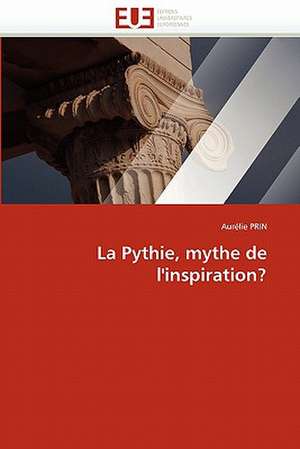 La Pythie, mythe de l''inspiration? de Aurélie Prin