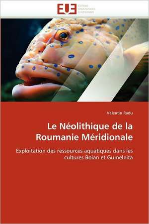 Le Néolithique de la Roumanie Méridionale de Valentin Radu