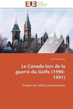 Le Canada Lors de La Guerre Du Golfe (1990-1991): Etudes de Cas de Janin Desmarais