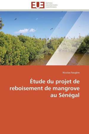 Etude Du Projet de Reboisement de Mangrove Au Senegal: Un Art Politique? de Nicolas Faugère