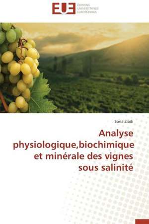 Analyse Physiologique, Biochimique Et Minerale Des Vignes Sous Salinite: Bilan Et Perspectives (2001-2008) de Sana Ziadi