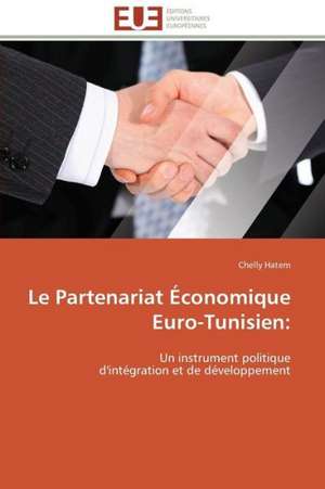 Le Partenariat Economique Euro-Tunisien: Etat Des Lieux Et Perspectives de Chelly Hatem