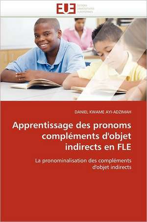 Apprentissage Des Pronoms Complements D'Objet Indirects En Fle: Ou En Sommes-Nous? de DANIEL KWAME AYI-ADZIMAH