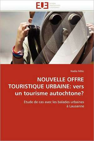 Nouvelle Offre Touristique Urbaine: Vers Un Tourisme Autochtone? de Nadia Mitic