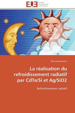 La Realisation Du Refroidissement Radiatif Par Cdte/Si Et AG/Sio2: Un Enjeu Pour Les Acteurs de L'Aide Aux Refugies de Mourad Benlattar