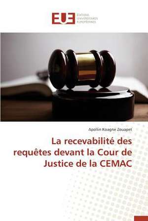 La Recevabilite Des Requetes Devant La Cour de Justice de La Cemac: Cas Cliniques de Apollin KOAGNE ZOUAPET