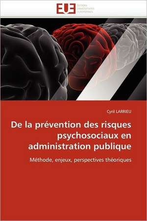 de La Prevention Des Risques Psychosociaux En Administration Publique: Quels Soins Et Quel Devenir de Cyril LARRIEU