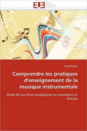 Comprendre Les Pratiques D'Enseignement de La Musique Instrumentale: Quels Soins Et Quel Devenir de Josée Benoît