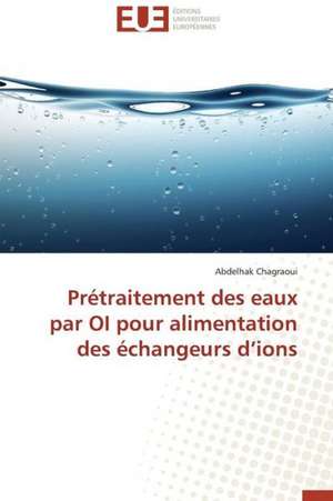 Pretraitement Des Eaux Par Oi Pour Alimentation Des Echangeurs D'Ions: Operation de Seduction Aupres Des Jeunes de Abdelhak Chagraoui