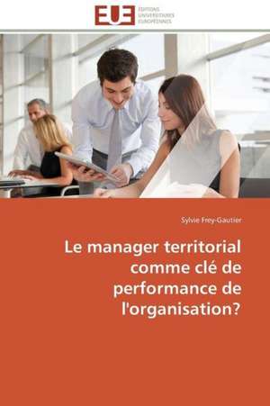 Le Manager Territorial Comme Cle de Performance de L'Organisation?: Operation de Seduction Aupres Des Jeunes de Sylvie Frey-Gautier