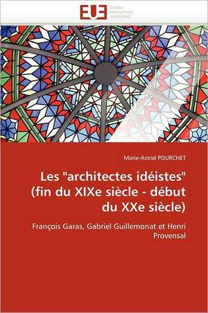 Les Architectes Ideistes (Fin Du Xixe Siecle - Debut Du Xxe Siecle): Theorie Et Pratique de Marie-Astrid POURCHET