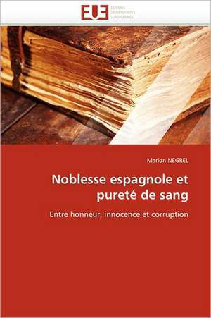 Noblesse Espagnole Et Purete de Sang: Theorie Et Pratique de Marion NEGREL