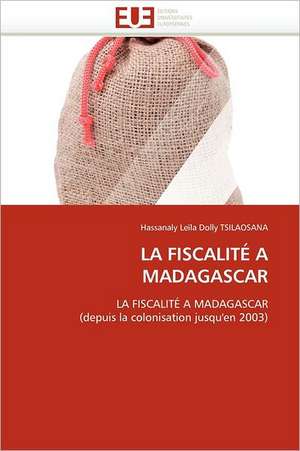 La Fiscalite a Madagascar: Theorie Et Pratique de Hassanaly Leïla Dolly TSILAOSANA