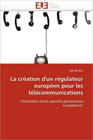 La Creation D''Un Regulateur Europeen Pour Les Telecommunications: Le Match de Ugo Bertoni