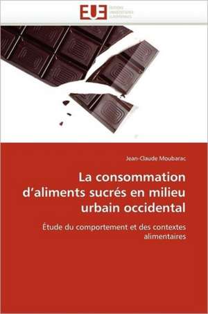 La consommation d''aliments sucrés en milieu urbain occidental de Jean-Claude Moubarac