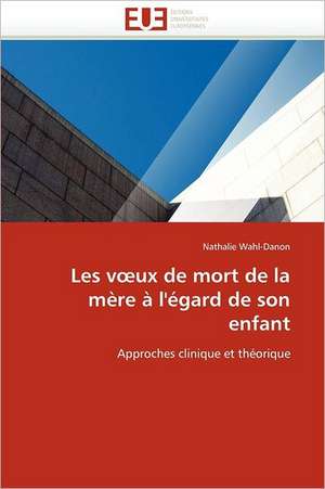 Les v¿ux de mort de la mère à l'égard de son enfant de Nathalie Wahl-Danon