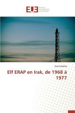 Elf Erap En Irak, de 1968 a 1977: Entre Politique Du Droit Et Droit Politique de Karima Bakka