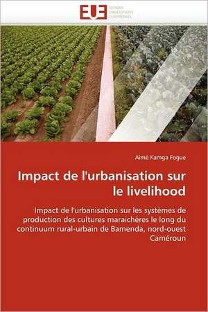 Impact de L''Urbanisation Sur Le Livelihood: Entre Politique Du Droit Et Droit Politique de Aimé Kamga Fogue