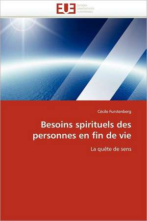 Besoins Spirituels Des Personnes En Fin de Vie: Impasses D'Une Mythologie. Ethique Theologique de La Liberte de Cécile Furstenberg