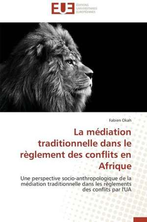 La Mediation Traditionnelle Dans Le Reglement Des Conflits En Afrique: Mode de Traitement de L'Information Et Observance Aux Arv de Fabien Okah