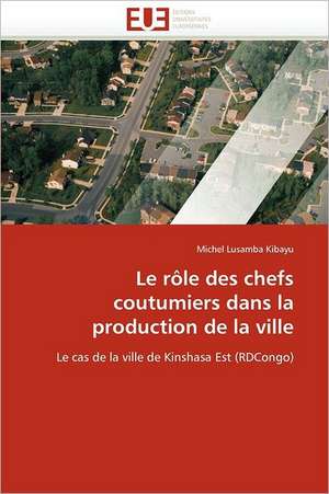 Le rôle des chefs coutumiers dans la production de la ville de Michel Lusamba Kibayu