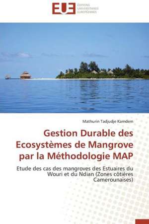 Gestion Durable Des Ecosystemes de Mangrove Par La Methodologie Map: Mode de Traitement de L'Information Et Observance Aux Arv de Mathurin Tadjudje Kamdem