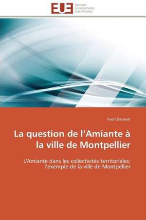 La Question de L Amiante a la Ville de Montpellier: Mode de Traitement de L'Information Et Observance Aux Arv de Yvon Danvert