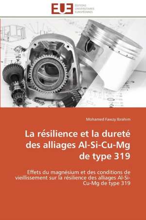 La Re Silience Et La Durete Des Alliages Al-Si-Cu-MG de Type 319: Mode de Traitement de L'Information Et Observance Aux Arv de Mohamed Fawzy Ibrahim