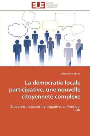 La Democratie Locale Participative, Une Nouvelle Citoyennete Complexe: Parite Ou Priorite? de Stéphanie Sotison