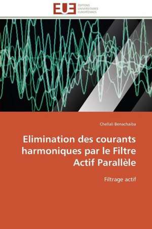 Elimination Des Courants Harmoniques Par Le Filtre Actif Parallele: Parite Ou Priorite? de Chellali Benachaiba