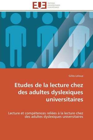 Etudes de La Lecture Chez Des Adultes Dyslexiques Universitaires: de La Normativite a la Justiciabilite de Gilles Leloup