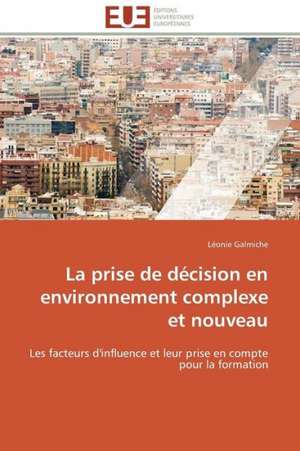 La Prise de Decision En Environnement Complexe Et Nouveau: de La Normativite a la Justiciabilite de Léonie Galmiche