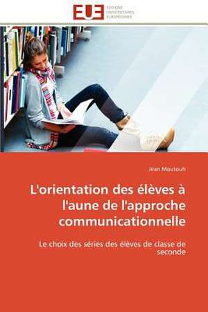 L'Orientation Des Eleves A L'Aune de L'Approche Communicationnelle