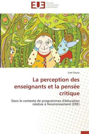 La Perception Des Enseignants Et La Pensee Critique: Pourquoi Et Comment? de Line Coutu