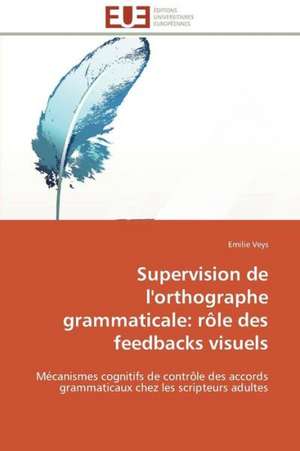 Supervision de L'Orthographe Grammaticale: Role Des Feedbacks Visuels de Emilie Veys