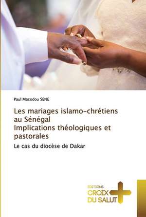 Les mariages islamo-chrétiens au Sénégal Implications théologiques et pastorales de Paul Macodou Sene