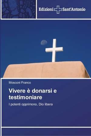 Vivere è donarsi e testimoniare de Mosconi Franco