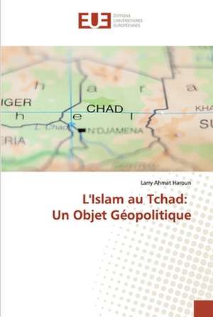 L'Islam au Tchad: Un Objet Géopolitique de Larry Ahmat Haroun