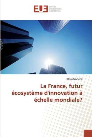 La France, futur écosystème d'innovation à échelle mondiale? de Olivia Malterre