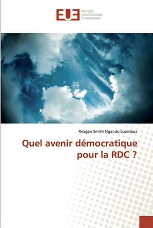 Quel avenir démocratique pour la RDC ? de Reagan Smith Ngandu Luambua