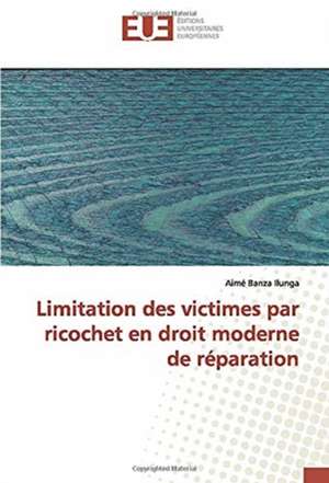 Limitation des victimes par ricochet en droit moderne de réparation de Aimé Banza Ilunga