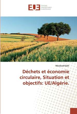 Déchets et économie circulaire, Situation et objectifs: UE/Algérie. de Mouloud Kadri