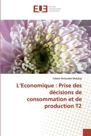 L¿Economique : Prise des décisions de consommation et de production T2 de Fulbert Mutombo Mukalay